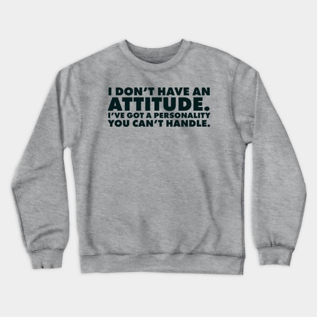 I don't have an attitude.  I've got a personality you can't handle Crewneck Sweatshirt by UrbanLifeApparel